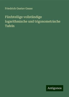 Fünfstellige vollständige logarithmische und trigonometrische Tafeln - Gauss, Friedrich Gustav