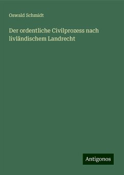 Der ordentliche Civilprozess nach livländischem Landrecht - Schmidt, Oswald