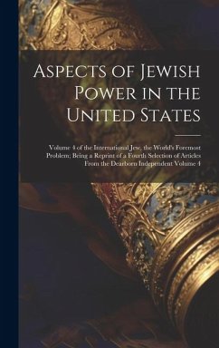 Cover Aspects of Jewish Power in the United States; Volume 4 of the International Jew, the World's Foremost Problem; Being a Reprint of a Fourth Selection o