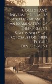 College And University Libraries And Librarianship An Examination Of Their Present Status And Some Proposals For Their Future Development