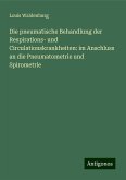 Die pneumatische Behandlung der Respirations- und Circulationskrankheiten: im Anschluss an die Pneumatometrie und Spirometrie