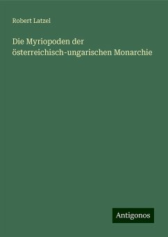 Die Myriopoden der österreichisch-ungarischen Monarchie - Latzel, Robert