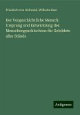 Der Vorgeschichtliche Mensch: Ursprung und Entwicklung des Menschengeschlechtes: für Gebildete aller Stände