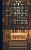 The Sacrifice of the Mass, an Explanation of its Doctrine, Rubrics and Prayers, With an Introductory Chapter