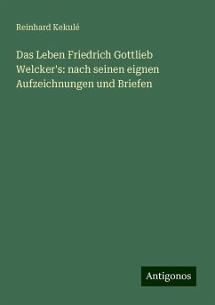 Das Leben Friedrich Gottlieb Welcker's: nach seinen eignen Aufzeichnungen und Briefen - Kekulé, Reinhard