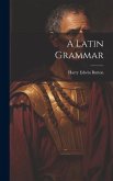 A Latin Grammar A Latin Grammar