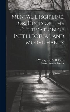 Mental Discipline, or, Hints on the Cultivation of Intellectual and Moral Habits - Burder, Henry Forster