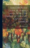 Three Months' Leave in Somali Land, Being the Diaries of the Late Captain J. C. Francis