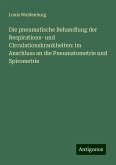 Die pneumatische Behandlung der Respirations- und Circulationskrankheiten: im Anschluss an die Pneumatometrie und Spirometrie