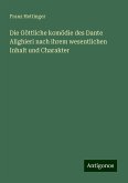 Die Göttliche komödie des Dante Alighieri nach ihrem wesentlichen Inhalt und Charakter