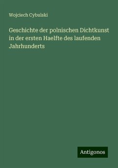 Geschichte der polnischen Dichtkunst in der ersten Haelfte des laufenden Jahrhunderts - Cybulski, Wojciech