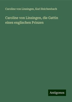 Caroline von Linsingen, die Gattin eines englischen Prinzen - Linsingen, Caroline Von; Reichenbach, Karl