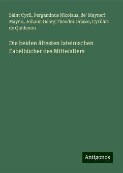 Die beiden ältesten lateinischen Fabelbücher des Mittelalters - Cyril, Saint; Nicolaus, Pergaminus; Mayno, de' Mayneri; Grässe, Johann Georg Theodor; Quidenon, Cyrillus de