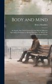 Body and Mind; an Inquiry Into Their Connection and Mutual Influence Specially in Reference to Mental Disorders. To Which are Added Psychological Essa