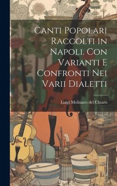 Canti popolari raccolti in Napoli. Con varianti e confronti nei varii dialetti - Molinaro Del Chiaro, Luigi