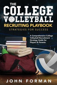 The College Volleyball Recruiting Playbook - Strategies for Success - Forman, John