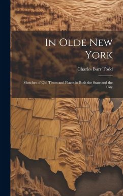 In Olde New York; Sketches of old Times and Places in Both the State and the City - Todd, Charles Burr