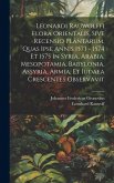 Leonardi Rauwolffi Flora Orientalis, Sive Recensio Plantarum, Quas Ipse Annis 1573 - 1574 Et 1575 In Syria, Arabia, Mesopotamia, Babylonia, Assyria, Armia, Et Iudaea Crescentes Observavit Leonardi Rauwolffi Flora Orientalis, Sive Recensio Plantarum, Quas Ipse Annis 1573 - 1574 Et 1575 In Syria, Arabia, Mesopotamia, Babylonia, Assyria, Armia, Et Iudaea Crescentes Observavit