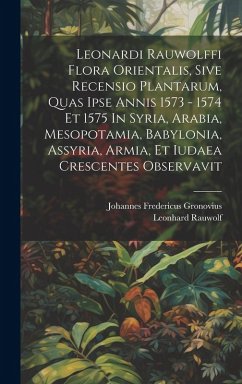 Cover Leonardi Rauwolffi Flora Orientalis, Sive Recensio Plantarum, Quas Ipse Annis 1573 - 1574 Et 1575 In Syria, Arabia, Mesopotamia, Babylonia, Assyria, Armia, Et Iudaea Crescentes Observavit