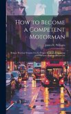 How to Become a Competent Motorman: Being a Practical Treatise On the Proper Method of Operating a Street Railway Motor-Car