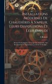Installations Modernes De Chaudières À Vapeur, Leurs Dispositions Et Leur Emploi: Manuel Et Formulaire À L'usage Des Industriels, Des Étudiants Et Des Installations Modernes De Chaudières À Vapeur, Leurs Dispositions Et Leur Emploi: Manuel Et Formulaire À L'usage Des Industriels, Des Étudiants Et Des