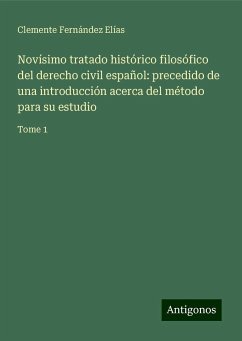 Novísimo tratado histórico filosófico del derecho civil español: precedido de una introducción acerca del método para su estudio - Fernández Elías, Clemente