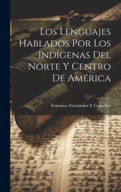 Los Lenguajes Hablados Por Los Indígenas Del Norte Y Centro De América - González, Francisco Fernández Y.