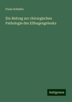 Ein Beitrag zur chirurgischen Pathologie des Ellbogengelenks - Schmitz, Franz