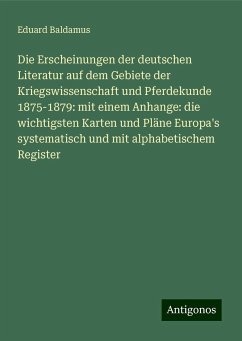 Die Erscheinungen der deutschen Literatur auf dem Gebiete der Kriegswissenschaft und Pferdekunde 1875-1879: mit einem Anhange: die wichtigsten Karten und Pläne Europa's systematisch und mit alphabetischem Register - Baldamus, Eduard