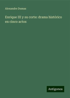 Enrique III y su corte: drama histórico en cinco actos - Dumas, Alexandre