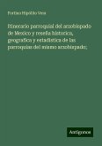 Itinerario parroquial del arzobispado de Mexico y reseña historica, geografica y estadistica de las parroquias del mismo arzobispado;