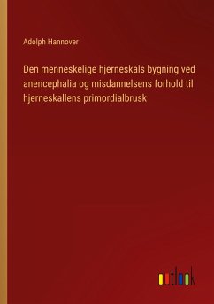 Den menneskelige hjerneskals bygning ved anencephalia og misdannelsens forhold til hjerneskallens primordialbrusk - Hannover, Adolph