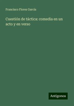 Cuestión de táctica: comedia en un acto y en verso - Flores García, Francisco