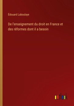 De l'enseignement du droit en France et des réformes dont il a besoin - Laboulaye, Édouard