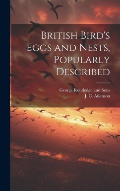 British Bird's Eggs and Nests, Popularly Described - Atkinson, J. C.