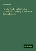 Polyglot Reader and Guide For Translation: Consisting of a series of English Extracts