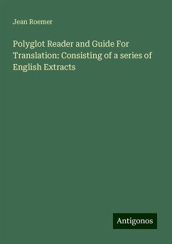 Polyglot Reader and Guide For Translation: Consisting of a series of English Extracts - Roemer, Jean