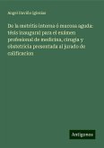 De la metritis interna ó mucosa aguda: tésis inaugural para el exámen profesional de medicina, cirugia y obstetricia presentada al jurado de calificacion