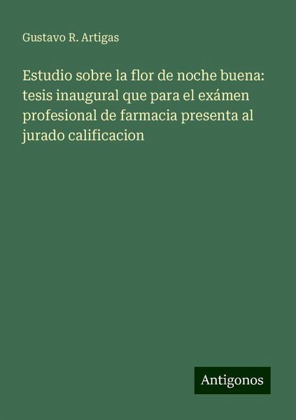 Estudio sobre la flor de noche buena: tesis inaugural que para el exámen profesional de farmacia presenta al jurado calificacion Estudio sobre la flor de noche buena: tesis inaugural que para el exámen profesional de farmacia presenta al jurado calificacion