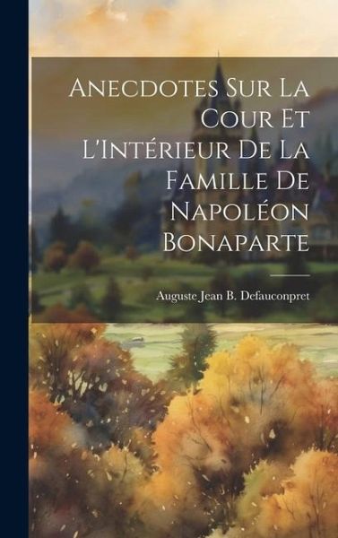 Anecdotes sur La Cour et L'Intérieur de la Famille de Napoléon Bonaparte