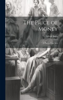 The Price of Money; a Play in Four Acts - Sutro, Alfred