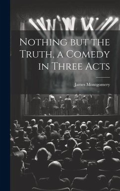 Nothing but the Truth, a Comedy in Three Acts - Montgomery, James