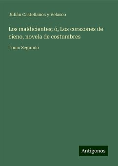 Los maldicientes; ó, Los corazones de cieno, novela de costumbres - Castellanos Y Velasco, Julián