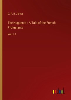 The Huguenot : A Tale of the French Protestants