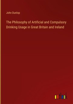 The Philosophy of Artificial and Compulsory Drinking Usage in Great Britain and Ireland - Dunlop, John