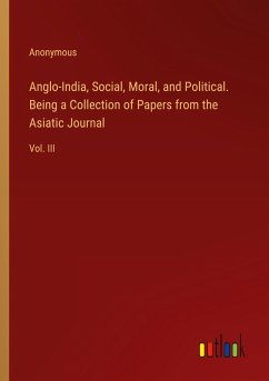 Anglo-India, Social, Moral, and Political. Being a Collection of Papers from the Asiatic Journal - Anonymous