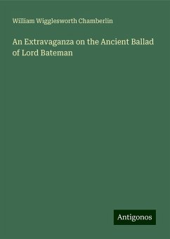 An Extravaganza on the Ancient Ballad of Lord Bateman - Chamberlin, William Wigglesworth