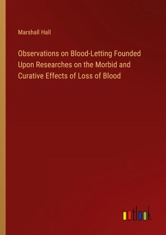 Observations on Blood-Letting Founded Upon Researches on the Morbid and Curative Effects of Loss of Blood - Hall, Marshall