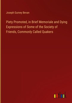 Piety Promoted, in Brief Memoriale and Dying Expressions of Some of the Society of Friends, Commonly Called Quakers