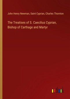 The Treatises of S. Caecilius Cyprian, Bishop of Carthage and Martyr